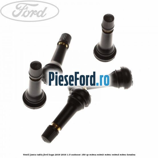 Ventil janta tabla Ford Kuga 2016-2018 1.5 EcoBoost 150 cp Ventil janta tabla Ford Kuga 2016-2018 1.5 EcoBoost 150 cp M8MA, M8MB, M8MC, M8MD, M8ME benzina
