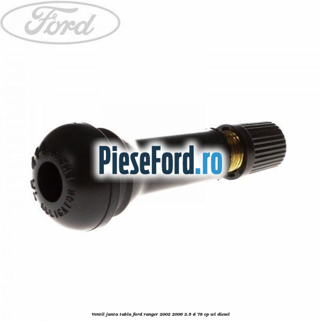 Ventil janta tabla Ford Ranger 2002-2006 2.5 D 78 cp WL diesel