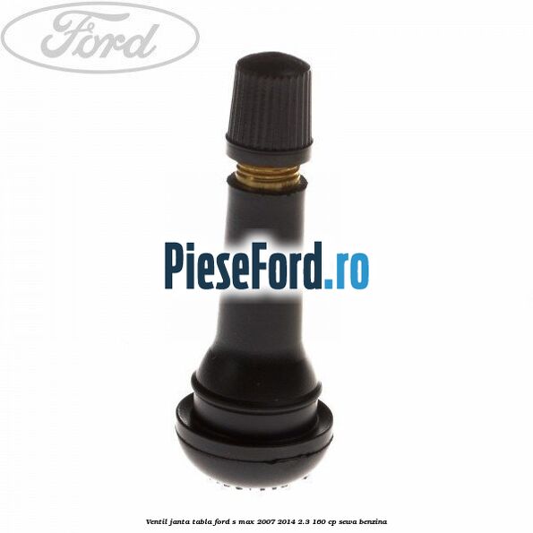 Ventil janta tabla Ford S-Max 2007-2014 2.3 160 cp SEWA benzina