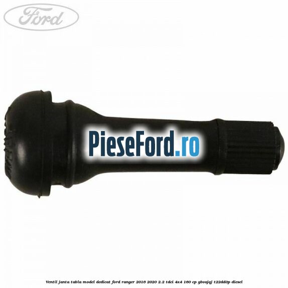 Ventil janta tabla model dedicat Ford Ranger 2016-2020 2.2 TDCi 4x4 160 cp GBVAJQJ, T22DD0P diesel