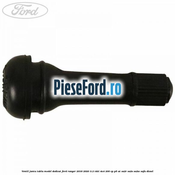 Ventil janta tabla model dedicat Ford Ranger 2016-2020 3.2 TDCi 4x4 200 cp Ventil janta tabla model dedicat Ford Ranger 2016-2020 3.2 TDCi 4x4 200 cp P5-AT, SA2R, SA2S, SA2W, SAFA diesel