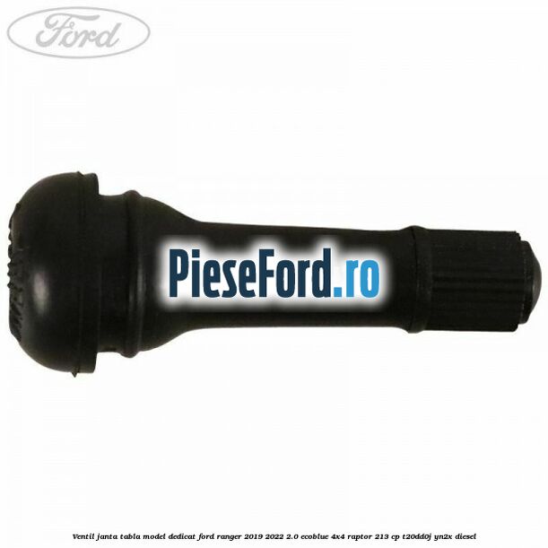 Ventil janta tabla model dedicat Ford Ranger 2019-2022 2.0 EcoBlue 4x4 Raptor 213 cp T20DD0J, YN2X diesel