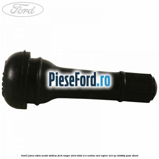 Ventil janta tabla model dedicat Ford Ranger 2019-2022 2.0 EcoBlue 4x4 Raptor 213 cp T20DD0J, YN2X diesel