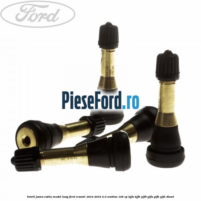 Ventil janta tabla model lung Ford Transit 2014-2018 2.0 EcoBlue 105 cp BJFA, BJFB, YLF6, YLFA, YLFB, YLFS diesel