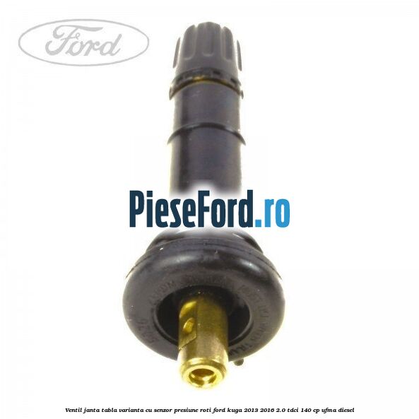 Ventil janta tabla, varianta cu senzor presiune roti Ford Kuga 2013-2016 2.0 TDCi 140 cp UFMA diesel