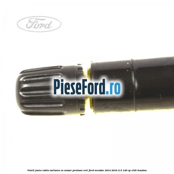Ventil janta tabla, varianta cu senzor presiune roti Ford Mondeo 2014-2018 2.5 149 cp S7CB benzina
