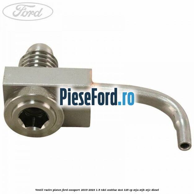 Ventil racire piston Ford EcoSport 2019-2023 1.5 TDCi EcoBlue 4x4 125 cp ZTJA, ZTJB, ZTJC diesel