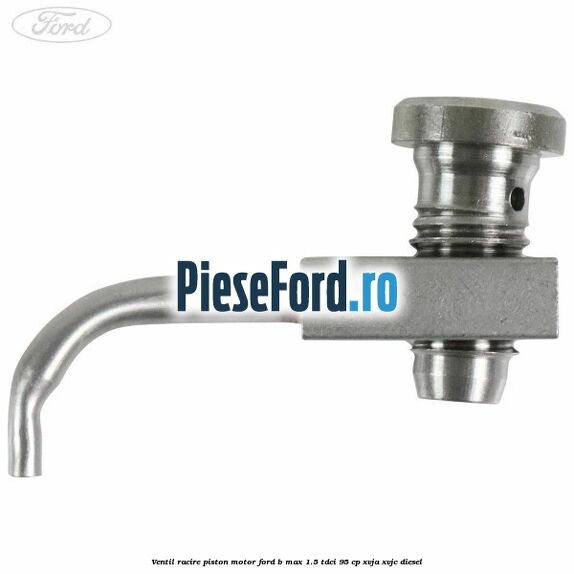 Ventil racire piston motor Ford B-Max 1.5 TDCi 95 cp XVJA, XVJC diesel