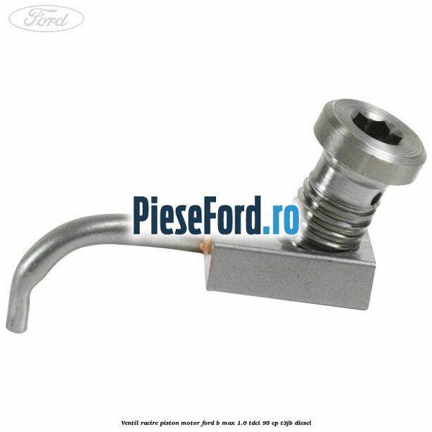 Ventil racire piston motor Ford B-Max 1.6 TDCi 95 cp T3JB diesel