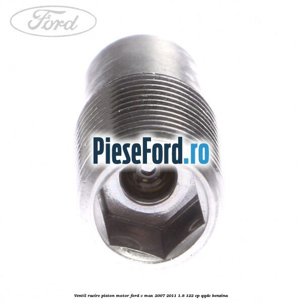 Ventil racire piston motor Ford C-Max 2007-2011 1.8 122 cp QQDC benzina