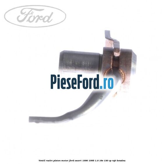 Ventil racire piston motor Ford Escort 1990-1995 1.8 16V 130 cp RQB benzina
