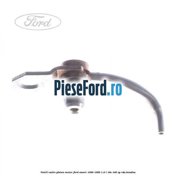 Ventil racire piston motor Ford Escort 1990-1995 1.8 i 16V 105 cp RDA benzina