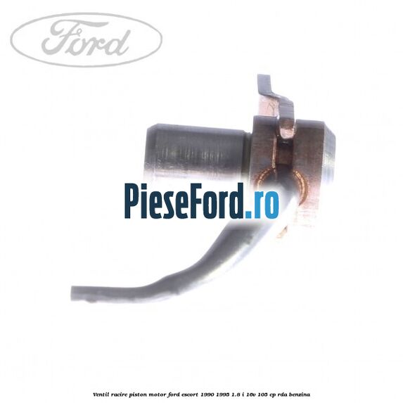 Ventil racire piston motor Ford Escort 1990-1995 1.8 i 16V 105 cp RDA benzina