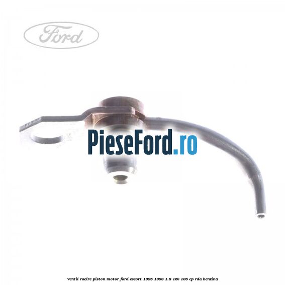 Ventil racire piston motor Ford Escort 1995-1998 1.8 16V 105 cp RDA benzina