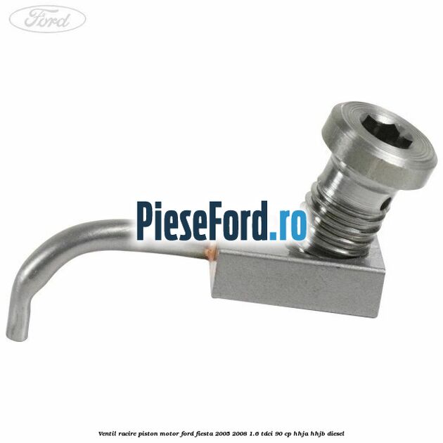 Ventil racire piston motor Ford Fiesta 2005-2008 1.6 TDCi 90 cp HHJA, HHJB diesel