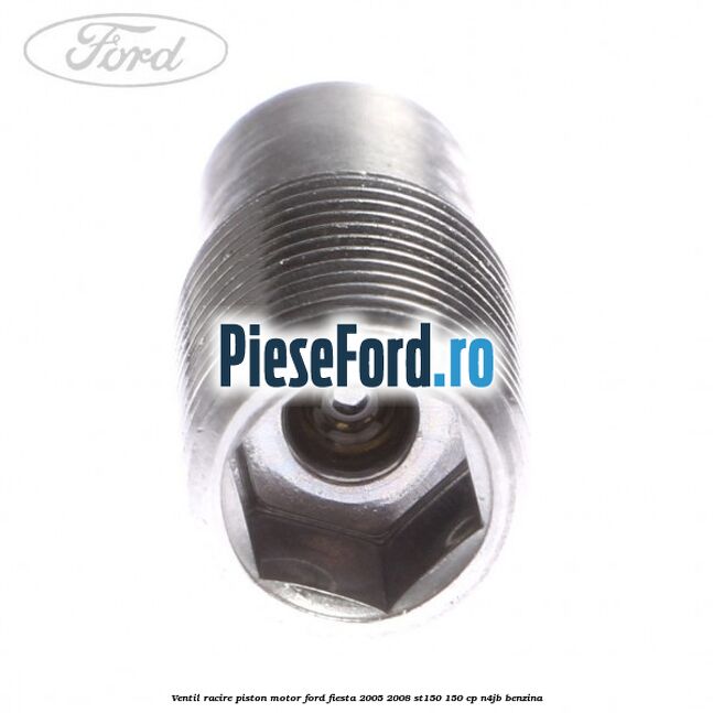 Ventil racire piston motor Ford Fiesta 2005-2008 ST150 150 cp N4JB benzina