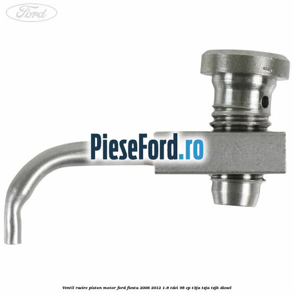 Ventil racire piston motor Ford Fiesta 2008-2012 1.6 TDCi 95 cp Ventil racire piston motor Ford Fiesta 2008-2012 1.6 TDCi 95 cp T3JA, TZJA, TZJB diesel