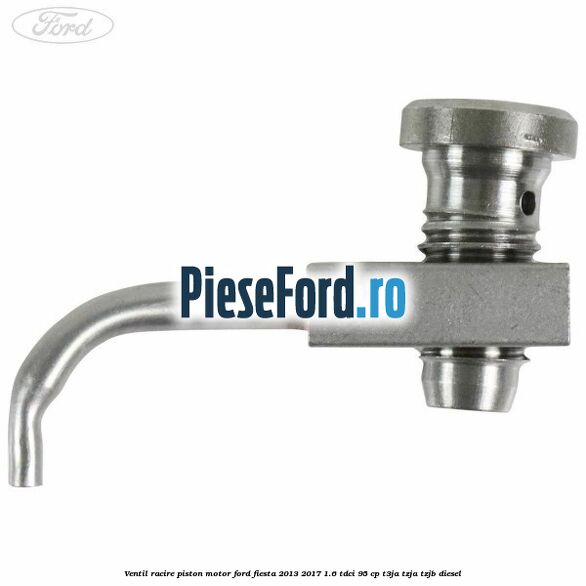 Ventil racire piston motor Ford Fiesta 2013-2017 1.6 TDCi 95 cp T3JA, TZJA, TZJB diesel