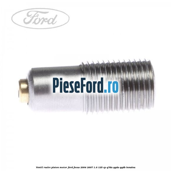 Ventil racire piston motor Ford Focus 2004-2007 1.8 125 cp Q7DA, QQDA, QQDB benzina