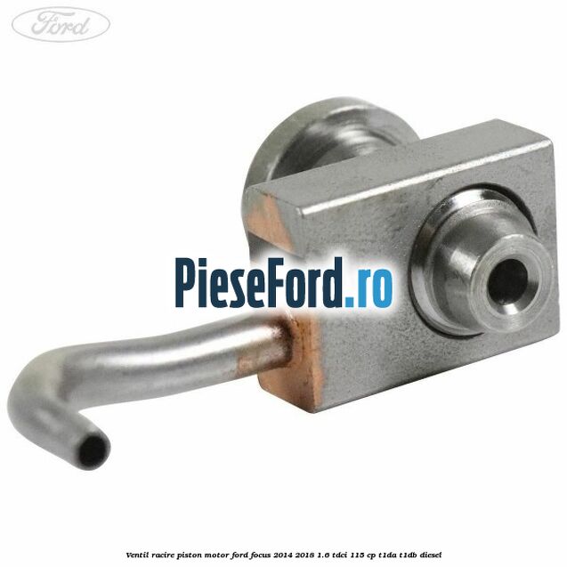 Ventil racire piston motor Ford Focus 2014-2018 1.6 TDCi 115 cp T1DA, T1DB diesel