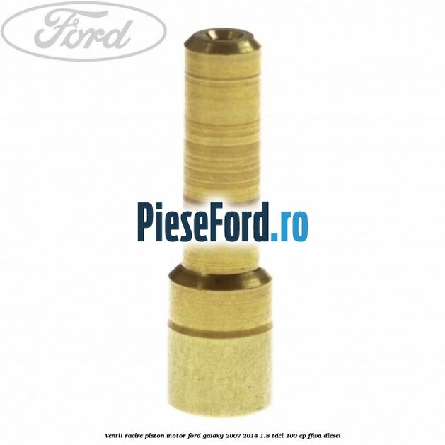 Ventil racire piston motor Ford Galaxy 2007-2014 1.8 TDCi 100 cp FFWA diesel