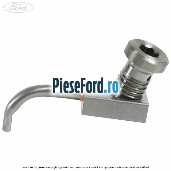 Ventil racire piston motor Ford Grand C-Max 2016-2020 1.5 TDCi 120 cp XWDA, XWDB, XWDC, XWDD, XWDE diesel