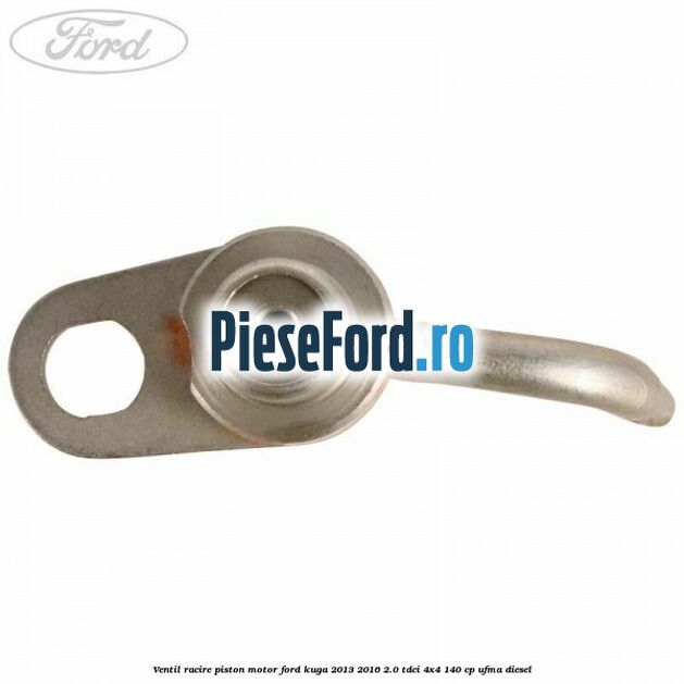 Ventil racire piston motor Ford Kuga 2013-2016 2.0 TDCi 4x4 140 cp UFMA diesel