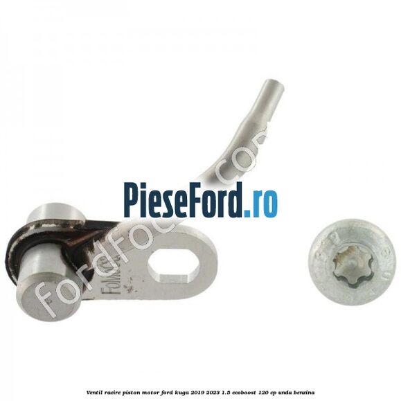 Ventil racire piston motor Ford Kuga 2019-2023 1.5 EcoBoost 120 cp UNDA benzina