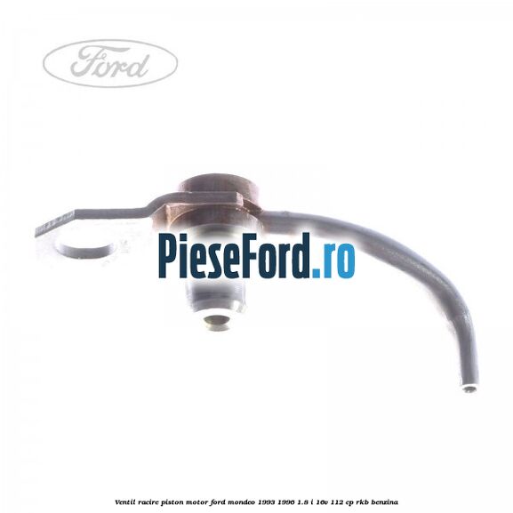Ventil racire piston motor Ford Mondeo 1993-1996 1.8 i 16V 112 cp RKB benzina