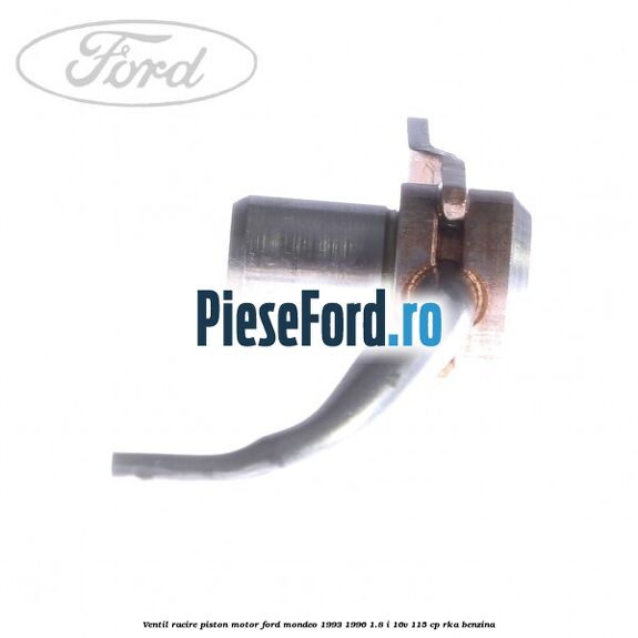 Ventil racire piston motor Ford Mondeo 1993-1996 1.8 i 16V 115 cp RKA benzina