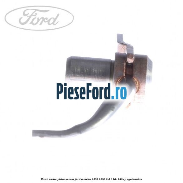 Ventil racire piston motor Ford Mondeo 1993-1996 2.0 i 16V 136 cp NGA benzina