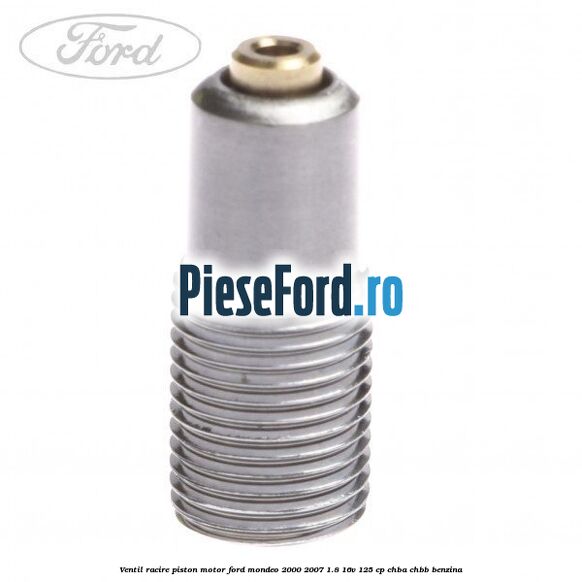 Ventil racire piston motor Ford Mondeo 2000-2007 1.8 16V 125 cp CHBA, CHBB benzina