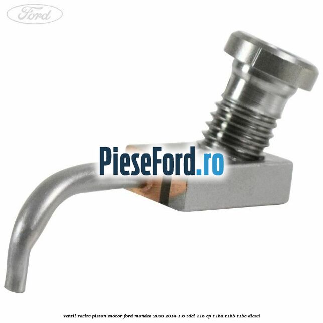 Ventil racire piston motor Ford Mondeo 2008-2014 1.6 TDCi 115 cp T1BA, T1BB, T1BC diesel