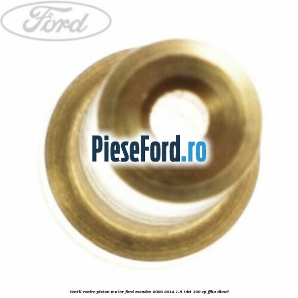 Ventil racire piston motor Ford Mondeo 2008-2014 1.8 TDCi 100 cp Ventil racire piston motor Ford Mondeo 2008-2014 1.8 TDCi 100 cp FFBA diesel