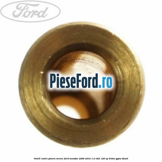 Ventil racire piston motor Ford Mondeo 2008-2014 1.8 TDCi 125 cp Ventil racire piston motor Ford Mondeo 2008-2014 1.8 TDCi 125 cp KHBA, QYBA diesel