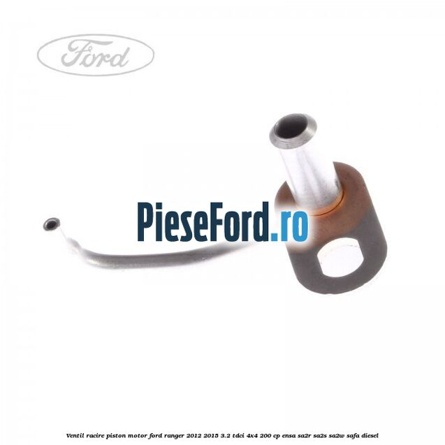 Ventil racire piston motor Ford Ranger 2012-2015 3.2 TDCi 4x4 200 cp Ventil racire piston motor Ford Ranger 2012-2015 3.2 TDCi 4x4 200 cp ENSA, SA2R, SA2S, SA2W, SAFA diesel