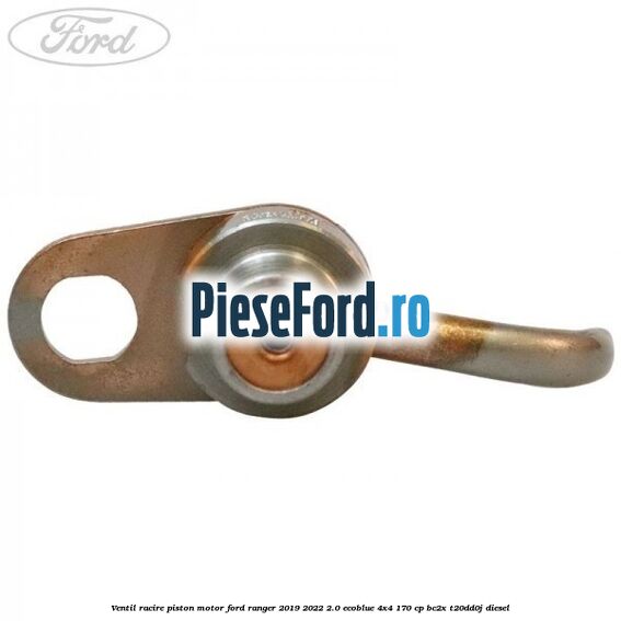Ventil racire piston motor Ford Ranger 2019-2022 2.0 EcoBlue 4x4 170 cp BC2X, T20DD0J diesel
