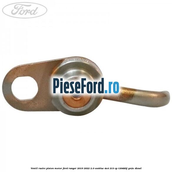 Ventil racire piston motor Ford Ranger 2019-2022 2.0 EcoBlue 4x4 213 cp Ventil racire piston motor Ford Ranger 2019-2022 2.0 EcoBlue 4x4 213 cp T20DD0J, YN2X diesel