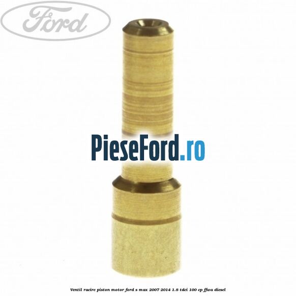 Ventil racire piston motor Ford S-Max 2007-2014 1.8 TDCi 100 cp FFWA diesel