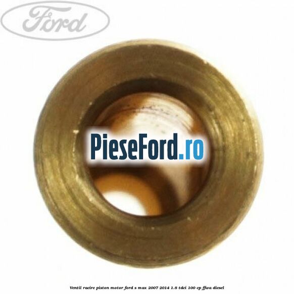 Ventil racire piston motor Ford S-Max 2007-2014 1.8 TDCi 100 cp FFWA diesel