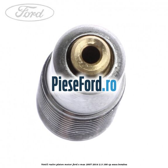 Ventil racire piston motor Ford S-Max 2007-2014 2.3 160 cp SEWA benzina