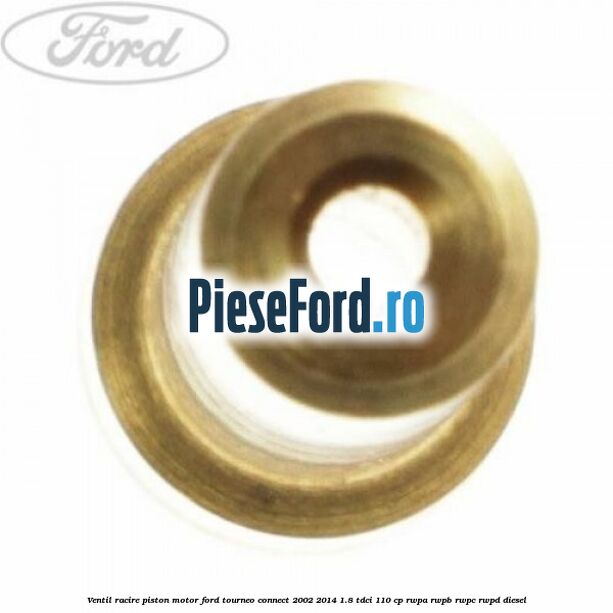 Ventil racire piston motor Ford Tourneo Connect 2002-2014 1.8 TDCi 110 cp RWPA, RWPB, RWPC, RWPD diesel