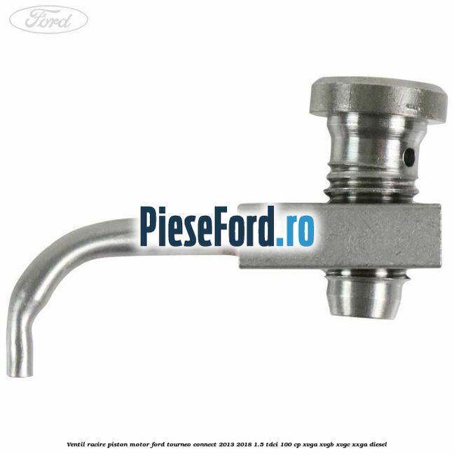 Ventil racire piston motor Ford Tourneo Connect 2013-2018 1.5 TDCi 100 cp Ventil racire piston motor Ford Tourneo Connect 2013-2018 1.5 TDCi 100 cp XVGA, XVGB, XVGC, XXGA diesel