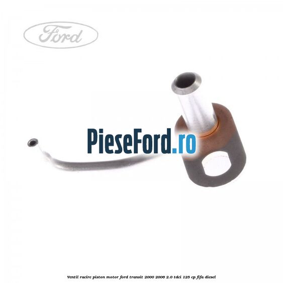 Ventil racire piston motor Ford Transit 2000-2006 2.0 TDCi 125 cp FIFA diesel