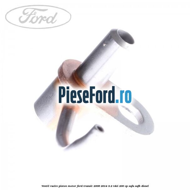 Ventil racire piston motor Ford Transit 2006-2014 3.2 TDCi 200 cp SAFA, SAFB diesel
