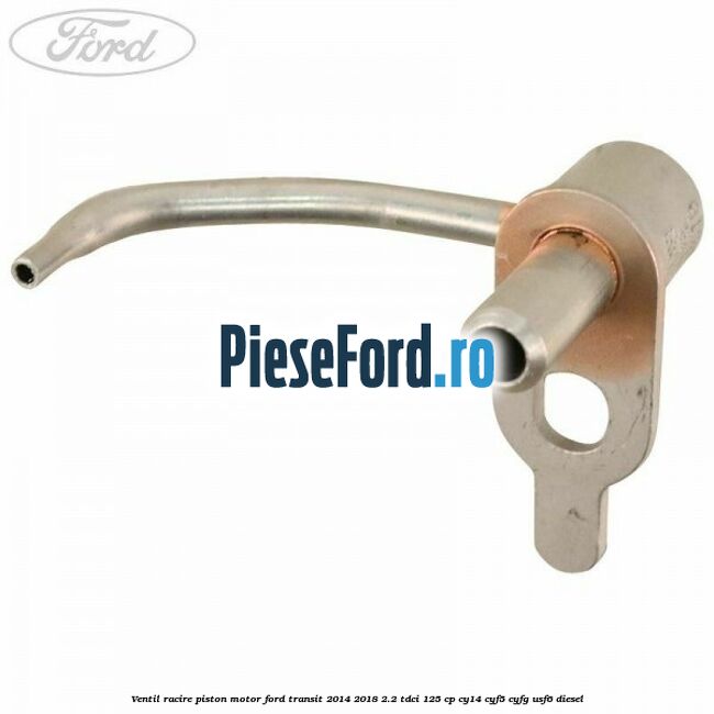 Ventil racire piston motor Ford Transit 2014-2018 2.2 TDCi 125 cp CY14, CYF5, CYFG, USF6 diesel