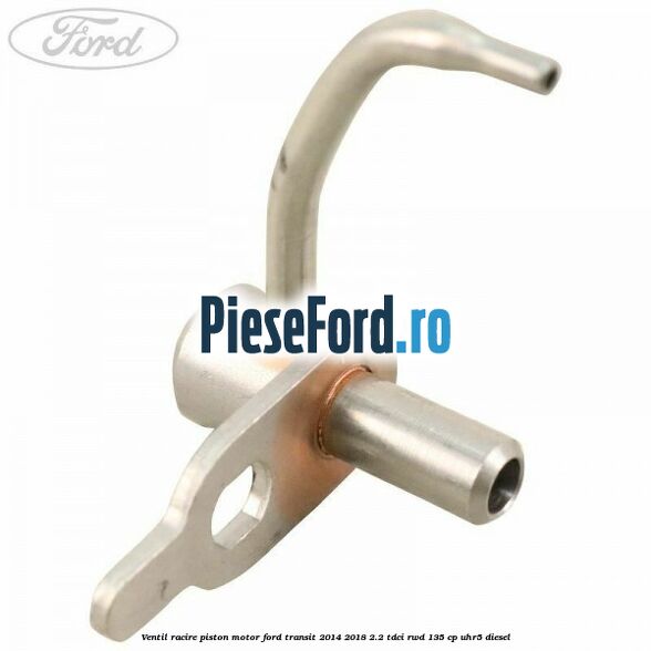 Ventil racire piston motor Ford Transit 2014-2018 2.2 TDCi RWD 135 cp UHR5 diesel