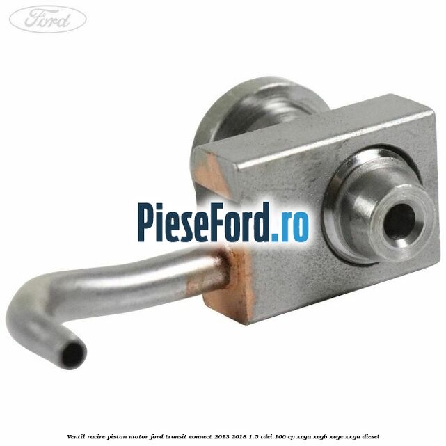 Ventil racire piston motor Ford Transit Connect 2013-2018 1.5 TDCi 100 cp XVGA, XVGB, XVGC, XXGA diesel