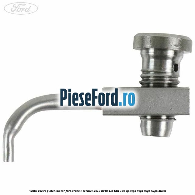 Ventil racire piston motor Ford Transit Connect 2013-2018 1.5 TDCi 100 cp XVGA, XVGB, XVGC, XXGA diesel