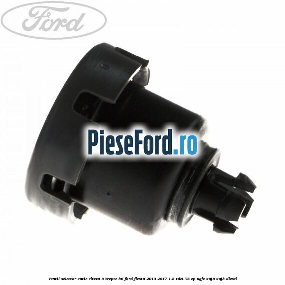 Ventil selector cutie viteza 6 trepte B6 Ford Fiesta 2013-2017 1.5 TDCi 75 cp Ventil selector cutie viteza 6 trepte B6 Ford Fiesta 2013-2017 1.5 TDCi 75 cp UGJC, XUJA, XUJB diesel